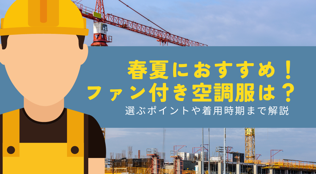 春夏に選びたい空調服（ファン付き作業着）まとめ！いつから着たら良い？